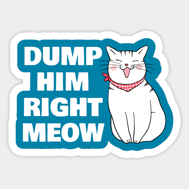 Dump Him Right Meow Sticker by sqwear